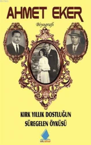 Kırk Yıllık Dostluğun Süregelen Öyküsü | Ahmet Eker | Göl Kitap Yayınc