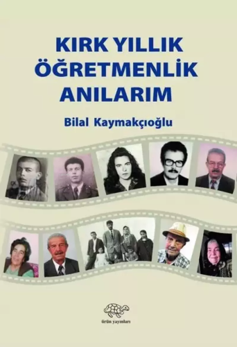 Kırk Yıllık Öğretmenlik Anılarım | Bilal Kaymakçıoğlu | Ürün Yayınları