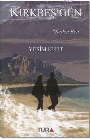 Kırkbeş Gün "Neden Ben" | Yeşim Kurt | Tura Yayınları