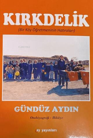 Kırkdelik;(Bir Köy Öğretmenin Hatıraları) | Gündüz Aydın | Ay Yayınlar