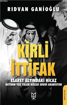 Kirli İttifak Esaret Altındaki Hicaz - Batının Yüz Yıllık Kölesi Suudi