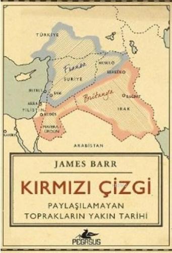 Kırmızı Çizgi; Paylaşılamayan Toprakların Yakın Tarihi | James Barr | 