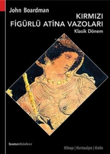 Kırmızı Figürlü Atina Vazoları Klasik Dönem | John Boardman | Homer Ki