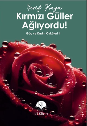 Kırmızı Güller Ağlıyordu!;Göç ve Kadın Öyküleri II | Şerif Kaya | Kil 