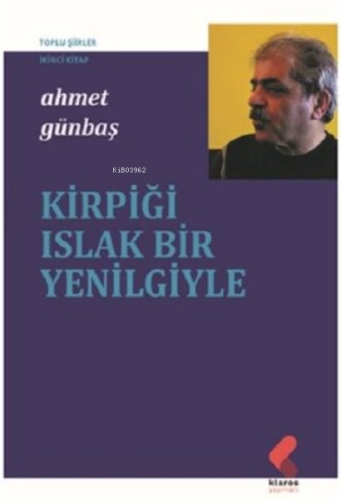 Kirpiği Islak Bir Yenilgiyle - Toplu Şiirler İkinci Kitap | Ahmet Günb