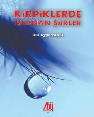 Kirpiklerde Islanan Şiirler | Gül Ayşe Taşlı | Baygenç Yayıncılık