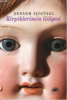 Kirpiklerimin Gölgesi | Şebnem İşigüzel | İletişim Yayınları