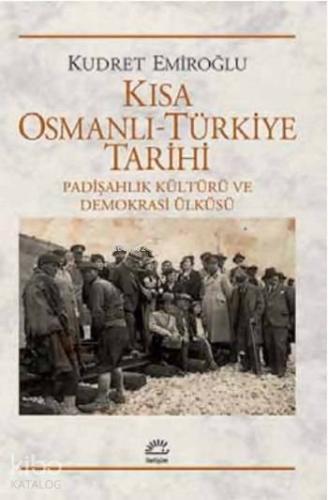 Kısa Osmanlı - Türkiye Tarihi; Padişahlık Kültürü ve Demokrasi Ülküsü 