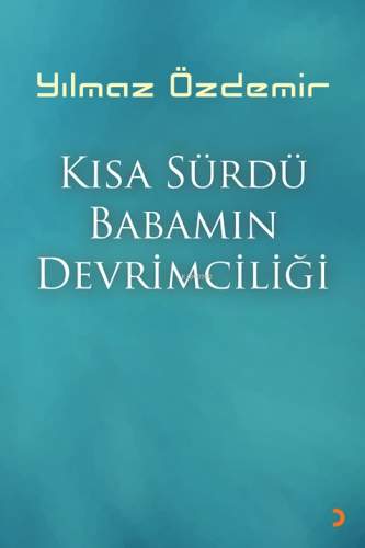 Kısa Sürdü Babamın Devrimciliği | Yılmaz Özdemir | Cinius Yayınları