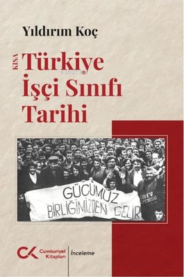 Kısa Türkiye İşçi Sınıfı Tarihi | Yıldırım Koç | Cumhuriyet Kitapları