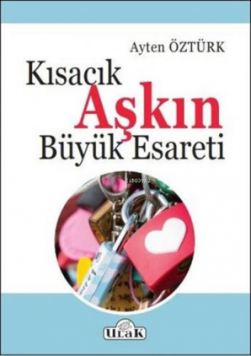 Kısacık Aşkın Büyük Esareti | Ayten Öztürk | Ulak Yayınları