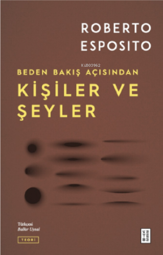 Kişiler ve Şeyler;Beden Bakış Açısından | Roberto Esposito | Ketebe Ya