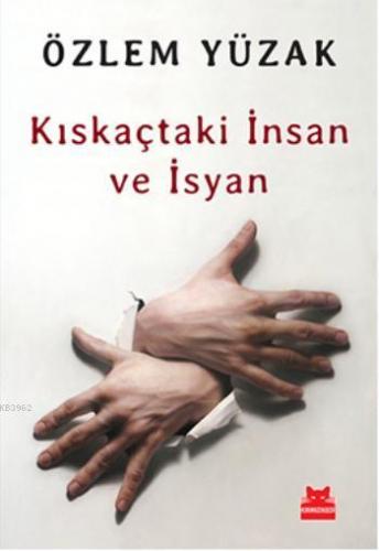 Kıskaçtaki İnsan ve İsyan | Özlem Yüzak | Kırmızıkedi Yayınevi