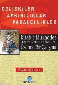 Kitab-ı Mukaddes Üzerine Bir Çalışma; Çelişkiler Ayrılıklar Paralellik