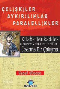 Kitab-ı Mukaddes Üzerine Bir Çalışma; Çelişkiler Ayrılıklar Paralellik