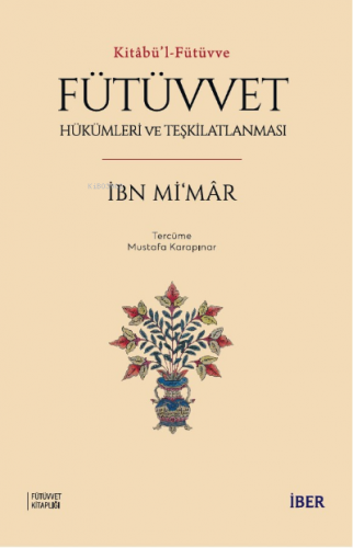 Kitâbü’l-Fütüvve ;Fütüvvet: Hükümleri ve Teşkilatlanması | İbn Mi'mâr 