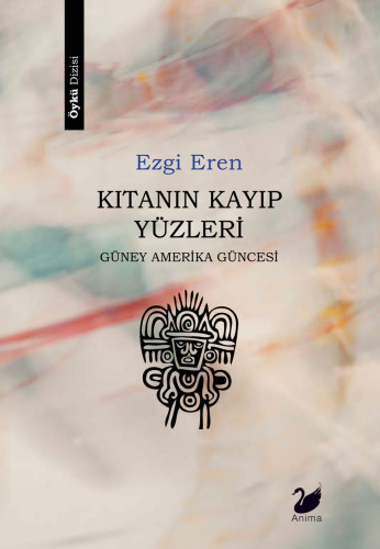 Kıtanın Kayıp Yüzleri;Güney Amerika Güncesi | Ezgi Eren | Anima Yayınl