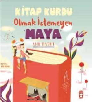 Kitap Kurdu Olmak İstemeyen Maya | Anıl Basılı | Timaş Çocuk