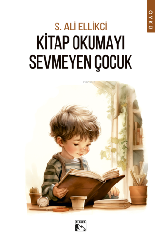 Kitap Okumayı Sevmeyen Çocuk | S. Ali Ellikci | Alaska Yayınevi