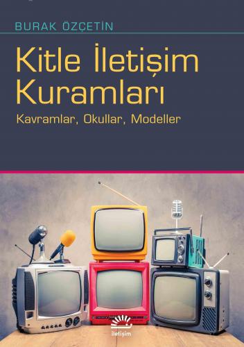 Kitle İletişim Kuramları; Kavramlar, Okullar, Modeller | Burak Özçetin