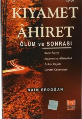 Kıyamet Ahiret - Ölüm ve Sonrası | Naim Erdoğan | Huzur Yayınevi