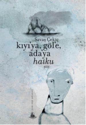 Kıyı'ya, Göl'e, Ada'ya Haiku | Savaş Çekiç | Yitik Ülke Yayınları