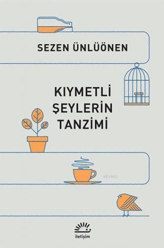 Kıymetli Şeylerin Tanzimi | Sezen Ünlüönen | İletişim Yayınları