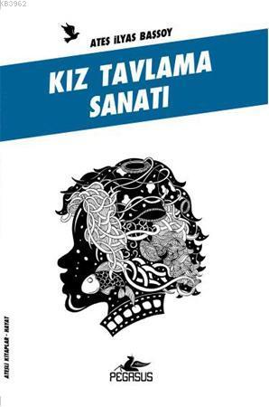 Kız Tavlama Sanatı; Ateşli Kitaplar: Hayat | Ateş İlyas Başsoy | Pegas