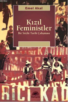 Kızıl Feministler; Bir Sözlü Tarih Çalışması | Emel Akal | İletişim Ya