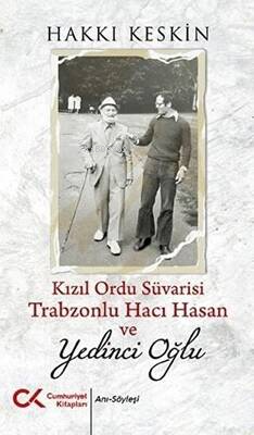 Kızıl Ordu Süvarisi Trabzonlu Hacı Hasan ve Yedinci Oğlu | Hakkı Keski