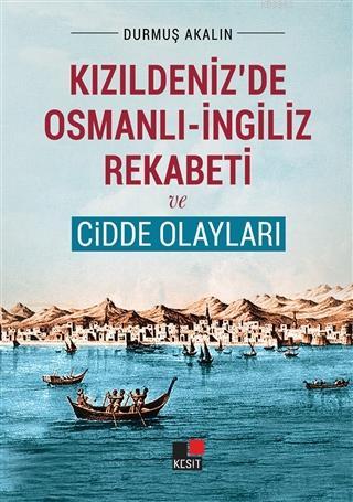 Kızıldeniz'de Osmanlı - İngiliz Rekabeti ve Cidde Olayları | Durmuş Ak