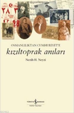 Kızıltoprak Anıları; Osmanlılık'tan Cumhuriyet'e | Nezih H. Neyzi | Tü