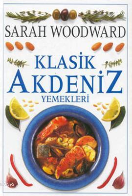 Klasik Akdeniz Yemekleri | Sarah Woodward | Dost Kitabevi