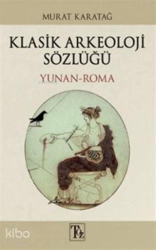 Klasik Arkeoloji Sözlüğü; Yunan-Roma | Murat Karatağ | Töz Yayınları