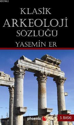 Klasik Arkeoloji Sözlüğü | Yasemin Er | Phoenix Yayınevi