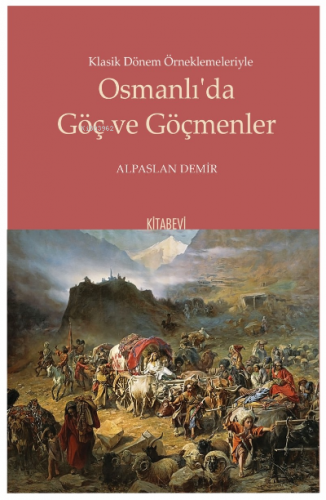 Klasik Dönem Örneklemeleriyle Osmanlı’da Göç ve Göçmenler | Alpaslan D