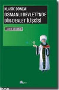 Klasik Dönem| Osmanlı Devleti'nde Din-Devlet İlişkisi | Ejder Okumuş |