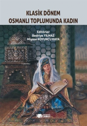 Klasik Dönem Osmanlı Toplumunda Kadın | Bedriye Yılmaz | Berikan Yayın