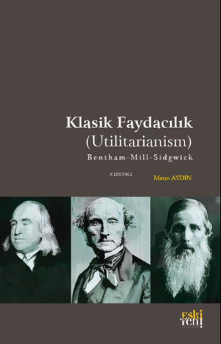 Klasik Faydacılık (Utilitarianism);B e n t h a m – M i l l – S i d g w