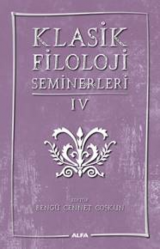 Klasik Filoloji Seminerleri IV | Bengü Cennet Çoşkun | Alfa Basım Yayı