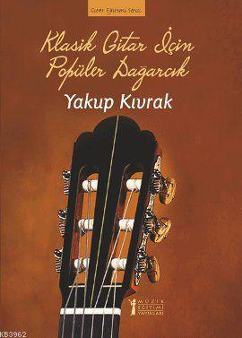 Klasik Gitar İçin Popüler Dağarcık | Yakup Kıvrak | Müzik Eğitimi Yayı