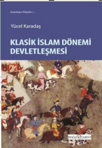 Klasik islam dönemi devletleşmesi | Yücel Karadaş | Doğu Kitabevi