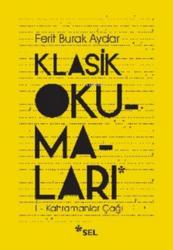 Klasik Okumaları-i - Kahramanlar Çağı | Ferit Burak Aydar | Sel Yayınc