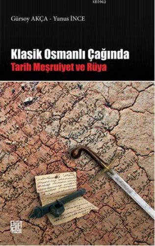 Klasik Osmanlı Çağında; Tarih Meşruiyet ve Rüya | Gürsoy Akça | Palet 