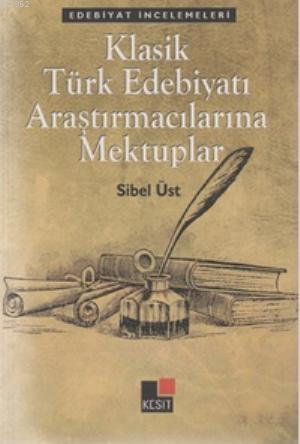 Klasik Türk Edebiyatı Araştırmacılarına Mektuplar | Sibel Üst | Kesit 