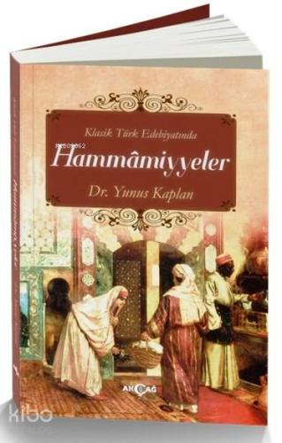 Klasik Türk Edebiyatında Hammamiyyeler | Yunus Kaplan | Akçağ Basım Ya