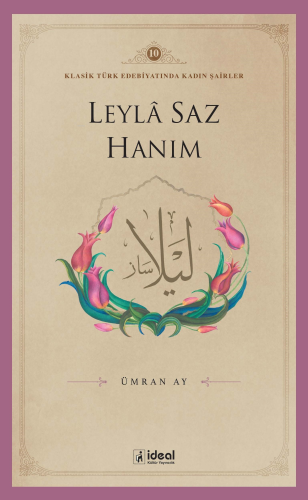 Klasik Türk Edebiyatında Kadın Şairler 10;Leylâ Saz Hanım | Ümran Ay |