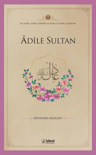 Klasik Türk Edebiyatında Kadın Şairler 7 ;Âdile Sultan | Bünyamin Ayçi