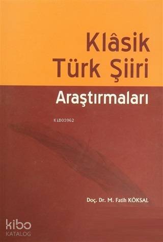 Klasik Türk Şiiri Araştırmaları | M. Fatih Köksal | Akçağ Basım Yayım 