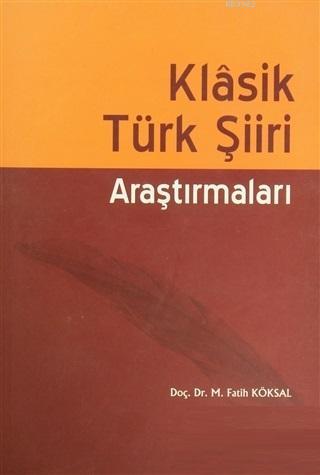 Klasik Türk Şiiri Araştırmaları | M. Fatih Köksal | Akçağ Basım Yayım 